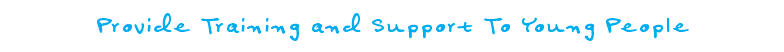 Provide Training and Support To Young People