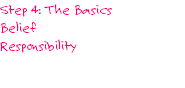 Step 4: The Basics
Belief
Responsibility
